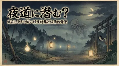 夜道に潜む？実在しそうで怖い妖怪特集と伝承の背景