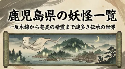 鹿児島県の妖怪一覧｜一反木綿から奄美の精霊まで謎多き伝承の世界