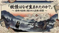 「妖怪はなぜ生まれたのか？」日本の伝承に隠された正体と背景