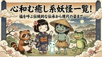 心和む癒し系妖怪一覧！福を呼ぶ伝統的な伝承から現代の姿まで
