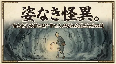 姿なき怪異。音を出す妖怪とは？昔の人が恐れた闇と伝承の謎